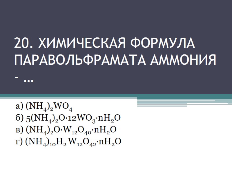 20. Химическая формула паравольфрамата аммония - … а) (NH4)2WO4 20. Химическая формула паравольфрамата аммония - … а) (NH4)2WO4